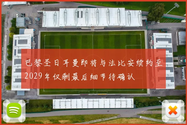 巴黎圣日耳曼即将与法比安续约至2029年仅剩最后细节待确认