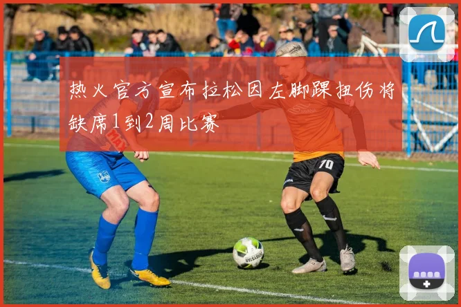 热火官方宣布拉松因左脚踝扭伤将缺席1到2周比赛