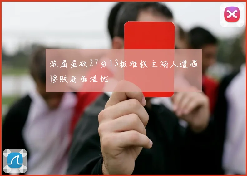 浓眉虽砍27分13板难救主湖人遭遇惨败局面堪忧