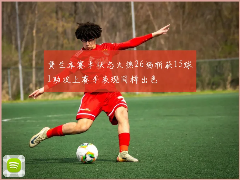 费兰本赛季状态火热26场斩获15球1助攻上赛季表现同样出色
